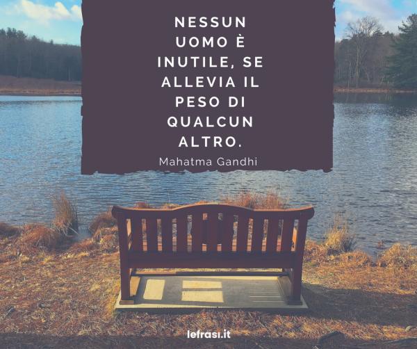 Frasi sull'Uomo - Nessun uomo è inutile, se allevia il peso di qualcun altro.