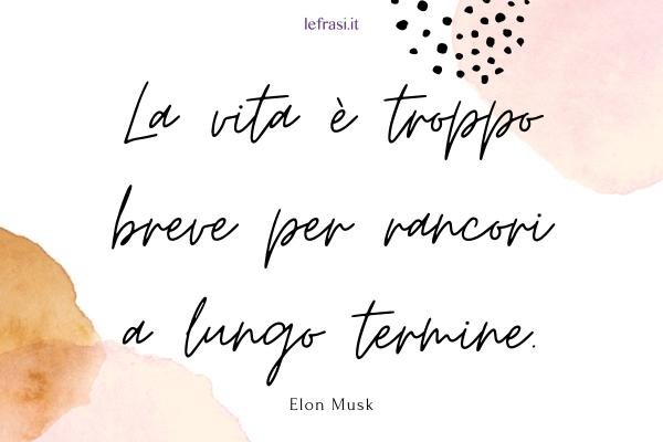 Frasi di Elon Musk - La vita è troppo breve per rancori a lungo termine.