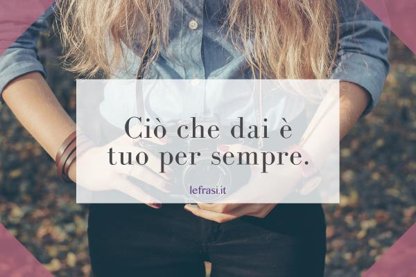 Frasi del libro 'Il giorno in più' - Ciò che dai è tuo per sempre.