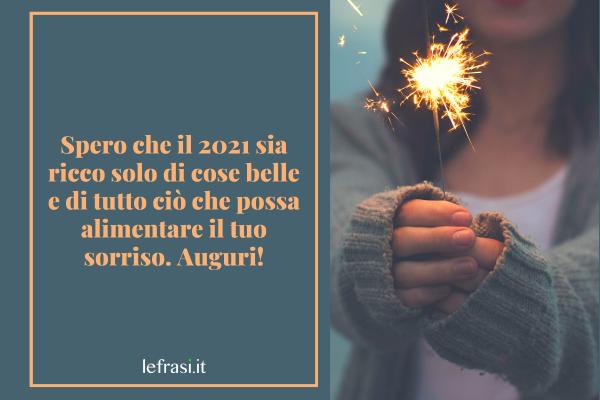 Frasi di Auguri di Buon Anno - Spero che il 2021 sia ricco solo di cose belle e di tutto ciò che possa alimentare il tuo sorriso. Auguri!