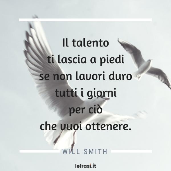 Frasi sui Sacrifici - Il talento ti lascia a piedi se non lavori duro tutti i giorni per ciò che vuoi ottenere.