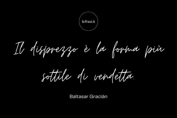 Frasi sulla Vendetta - Il disprezzo è la forma più sottile di vendetta.