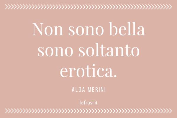 Frasi di Alda Merini - Non sono bella sono soltanto erotica.