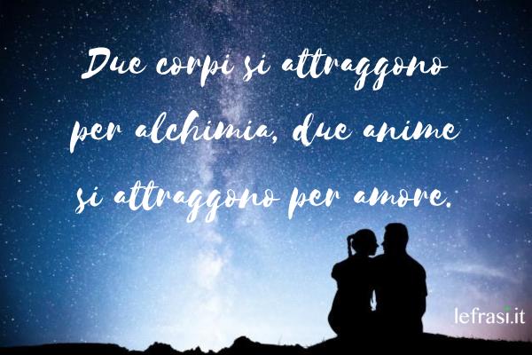 Frasi per San Valentino - Due corpi si attraggono per alchimia, due anime si attraggono per amore.