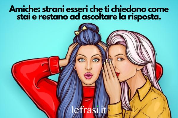 Frasi Tumblr sull'amicizia - Amiche: strani esseri che ti chiedono come stai e restano ad ascoltare la risposta.