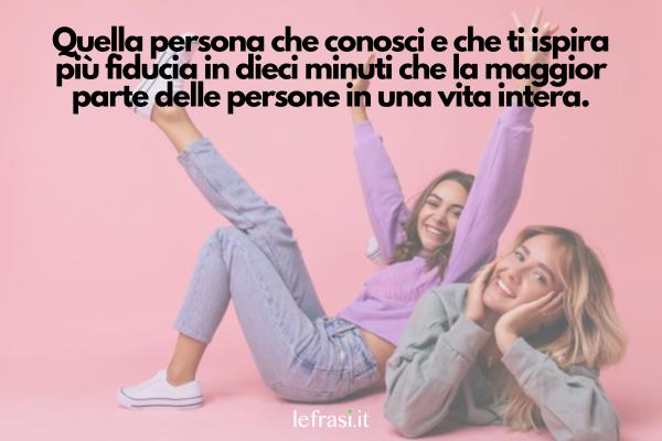 Frasi Tumblr sull'amicizia - Quella persona che conosci e che ti ispira più fiducia in dieci minuti che la maggior parte delle persone in una vita intera.
