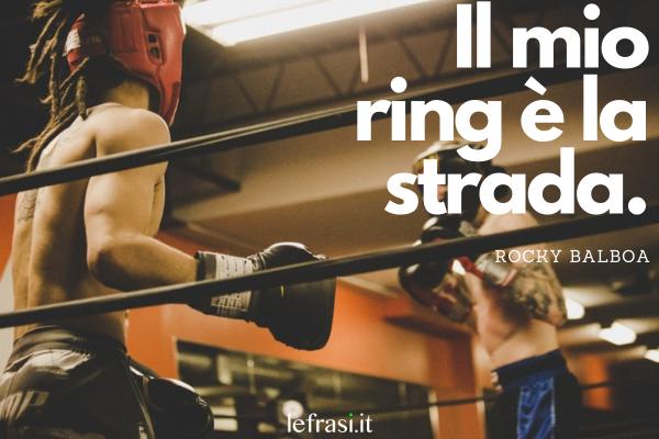 Frasi di Rocky Balboa - Il mio ring è la strada.