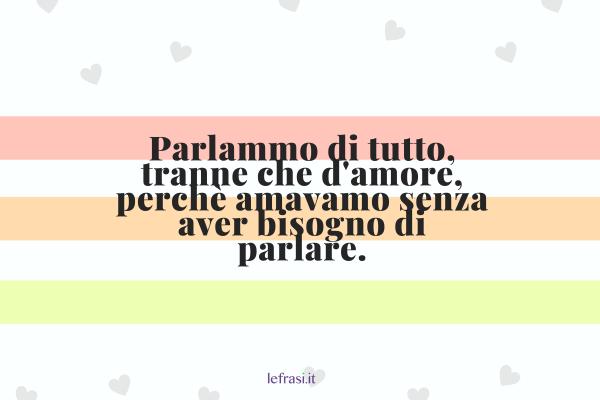 Frasi del libro Lo Zahir - Parlammo di tutto, tranne che d'amore, perché amavamo senza aver bisogno di parlare.