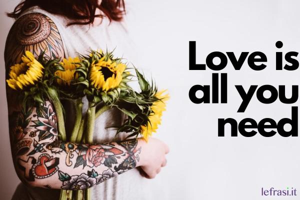 Frasi per tatuaggi - Love is all you need