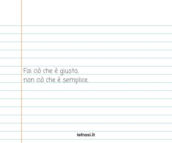 Frasi sul Fare - Fai ciò che è giusto, non ciò che è semplice.