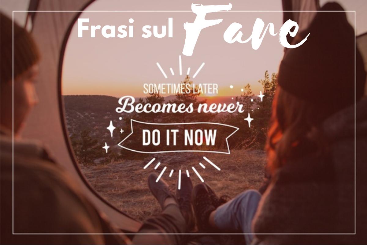 Le MIGLIORI frasi sul Fare: motivazione per darsi da FARE