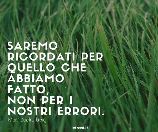 Frasi sul Fare - Saremo ricordati per quello che abbiamo fatto, non per i nostri errori.