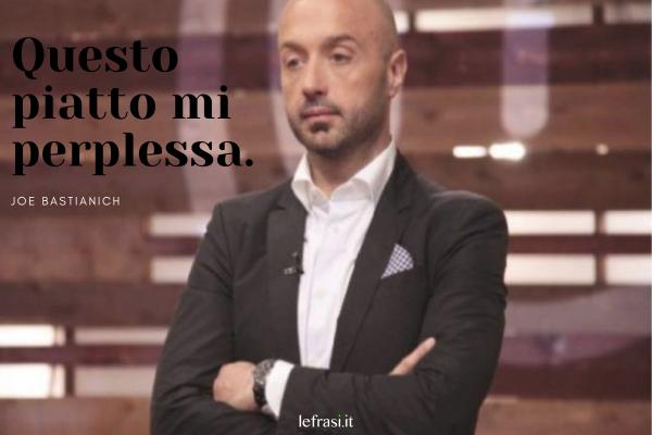 Frasi di Joe Bastianich - Questo piatto mi perplessa.