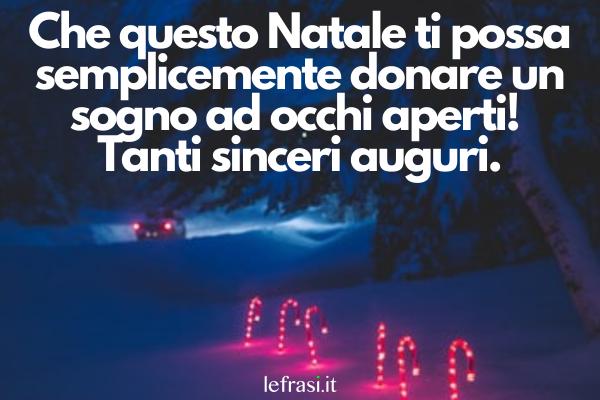 Auguri di Buon Natale - Che questo Natale ti possa semplicemente donare un sogno ad occhi aperti! Tanti sinceri auguri.