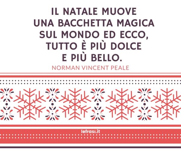 Auguri di Buon Natale - Il Natale muove una bacchetta magica sul mondo ed ecco, tutto è più dolce e più bello.