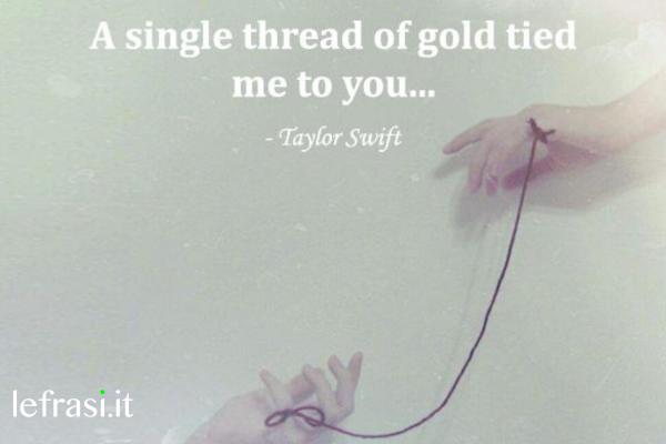 Frasi d'amore in inglese - A single thread of gold tied me to you.