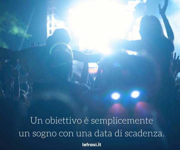 Frasi sul Cambiamento - Un obiettivo è semplicemente un sogno con una data di scadenza.