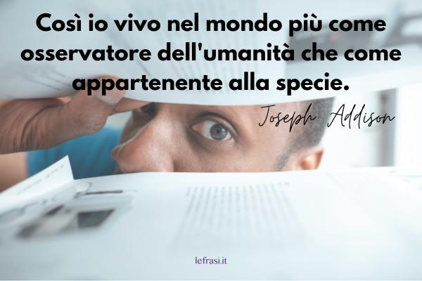 Frasi sull'Umanità - Così io vivo nel mondo più come osservatore dell'umanità che come appartenente alla specie.