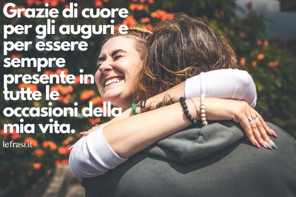 Frasi per Ringraziare per gli Auguri di Compleanno - Grazie di cuore per gli auguri e per essere sempre presente in tutte le occasioni della mia vita