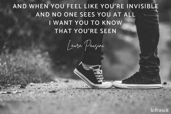 Laura Pausini: canzoni più belle da dedicare - And when you feel like you're invisible
And no one sees you at all
I want you to know
That you're seen