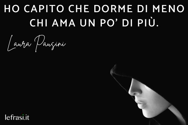 Laura Pausini: canzoni più belle da dedicare - Ho capito che dorme di meno chi ama un po’ di più.