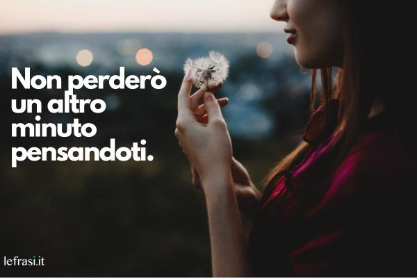 Frasi per foto di Instagram - Non perderò un altro minuto pensandoti.
