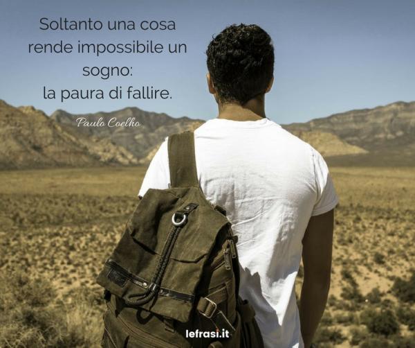 Frasi del libro L’Alchimista - Soltanto una cosa rende impossibile un sogno: la paura di fallire.